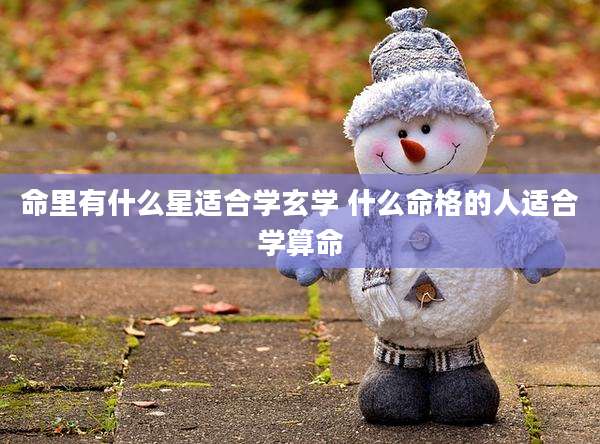 命里有什么星适合学玄学 什么命格的人适合学算命