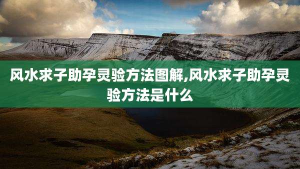 风水求子助孕灵验方法图解,风水求子助孕灵验方法是什么