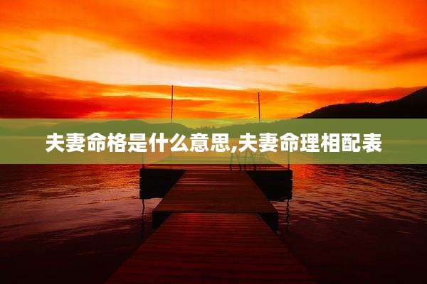 夫妻命格是什么意思,夫妻命理相配表