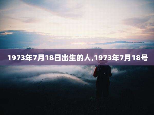 1973年7月18日出生的人,1973年7月18号