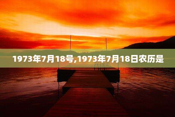 1973年7月18号,1973年7月18日农历是