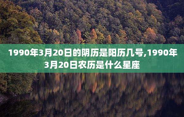 1990年3月20日的阴历是阳历几号,1990年3月20日农历是什么星座
