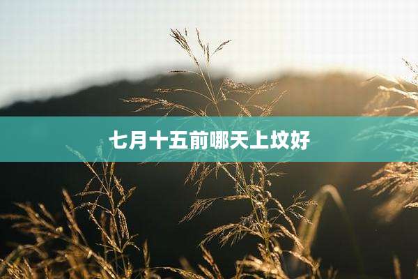 七月十五前哪天上坟好