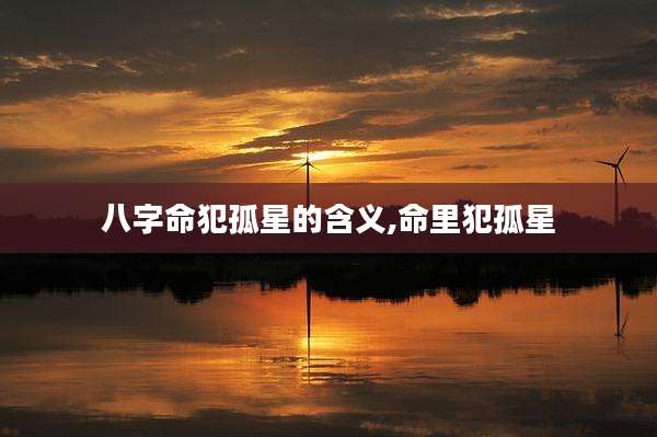 八字命犯孤星的含义,命里犯孤星