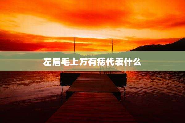 左眉毛上方有痣代表什么
