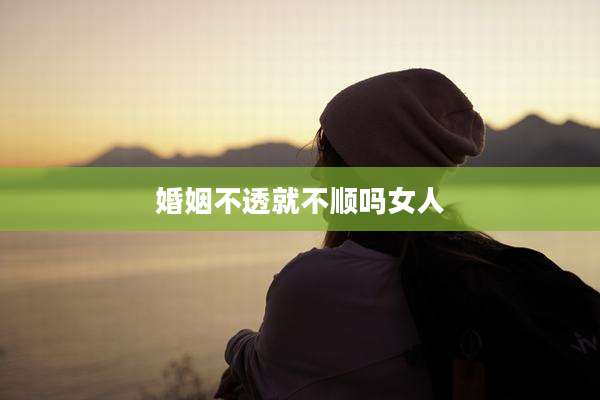 婚姻不透就不顺吗女人