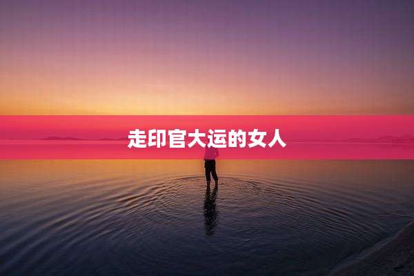 走印官大运的女人