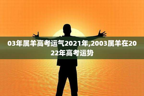 03年属羊高考运气2021年,2003属羊在2022年高考运势
