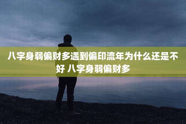 八字身弱偏财多遇到偏印流年为什么还是不好 八字身弱偏财多