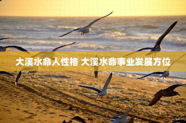 大溪水命人性格 大溪水命事业发展方位