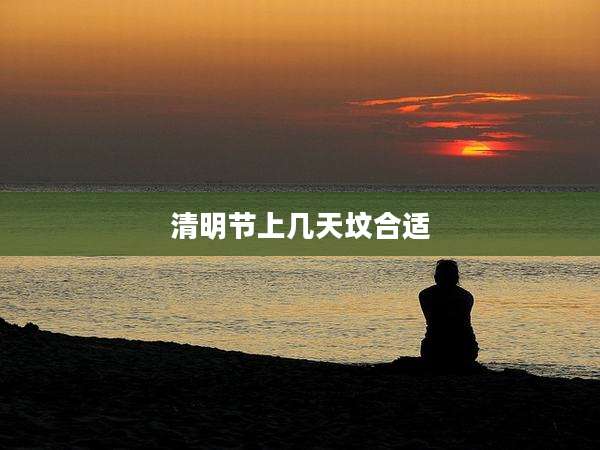 清明节上几天坟合适