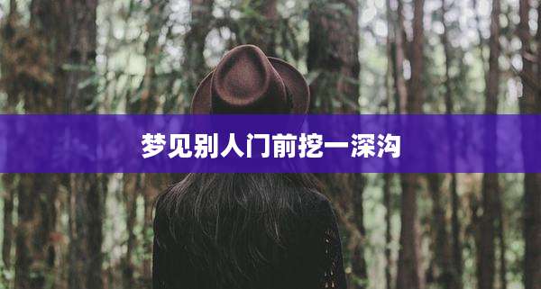 梦见别人门前挖一深沟