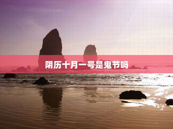 阴历十月一号是鬼节吗