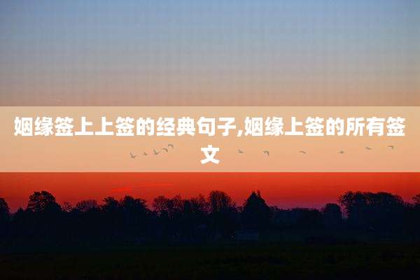 姻缘签上上签的经典句子,姻缘上签的所有签文
