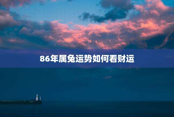 86年属兔运势如何看财运