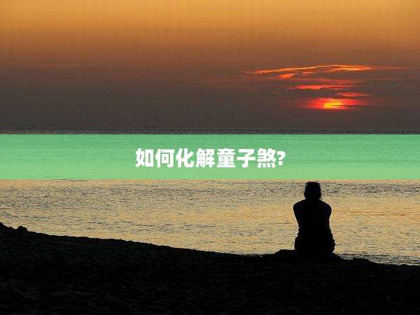 如何化解童子煞?