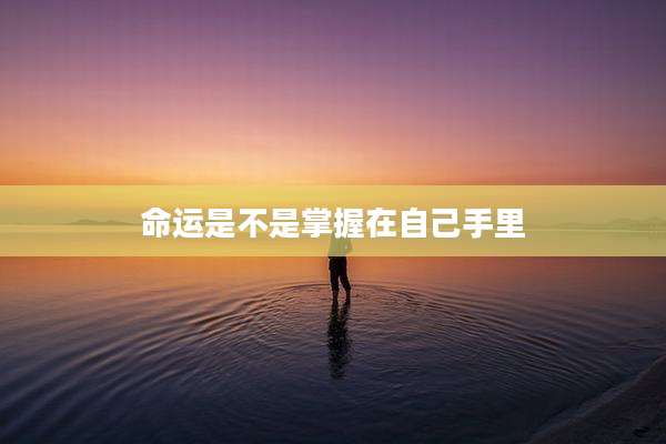 命运是不是掌握在自己手里