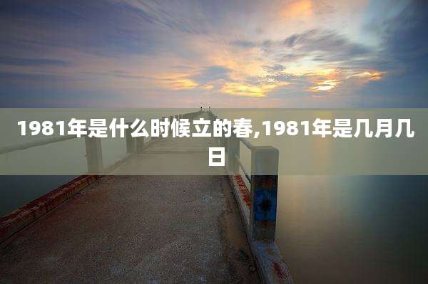 1981年是什么时候立的春,1981年是几月几日