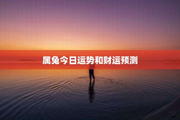 属兔今日运势和财运预测
