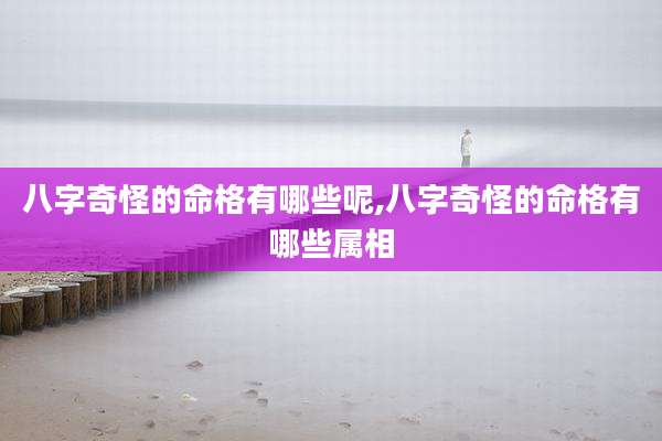 八字奇怪的命格有哪些呢,八字奇怪的命格有哪些属相