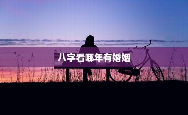 八字看哪年有婚姻