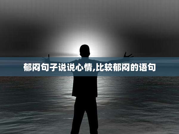 郁闷句子说说心情,比较郁闷的语句