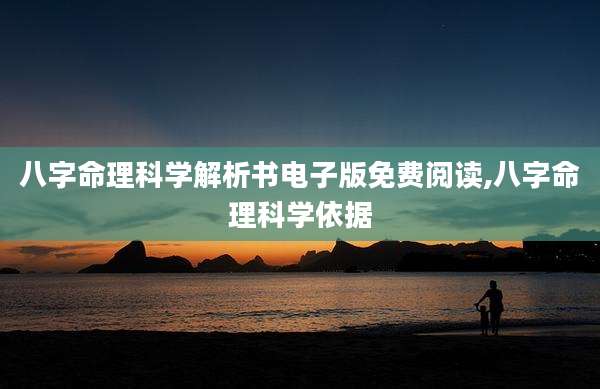 八字命理科学解析书电子版免费阅读,八字命理科学依据