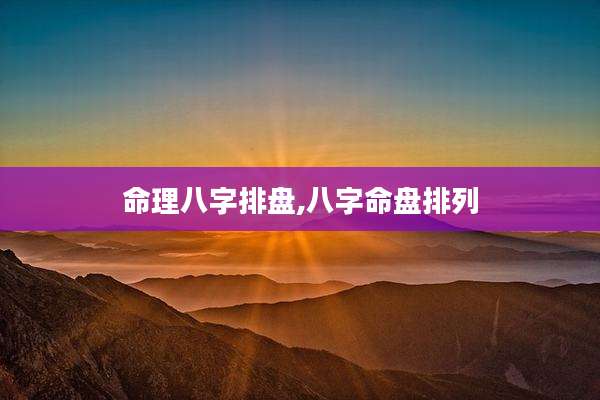 命理八字排盘,八字命盘排列