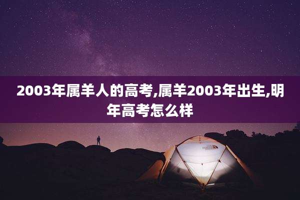 2003年属羊人的高考,属羊2003年出生,明年高考怎么样