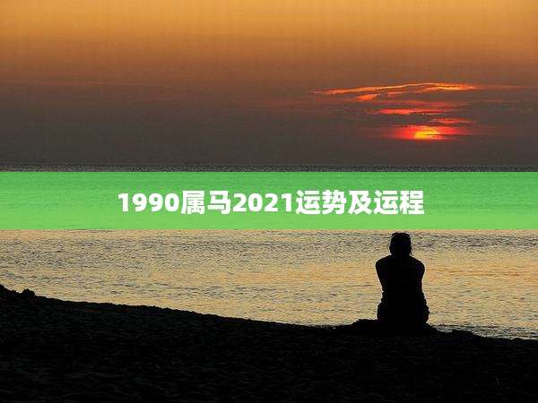 1990属马2021运势及运程