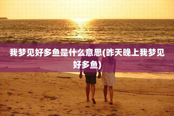 我梦见好多鱼是什么意思(昨天晚上我梦见好多鱼)