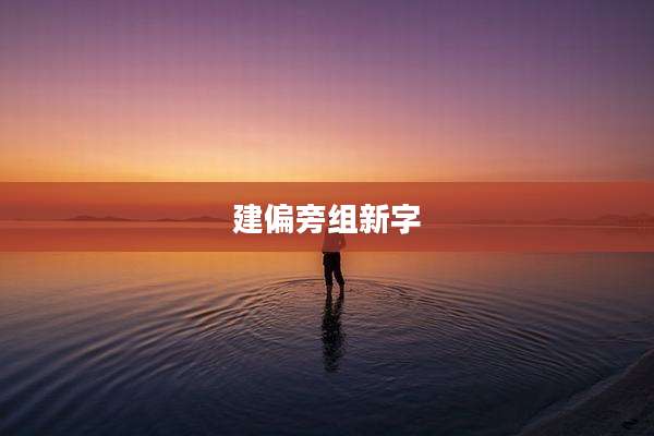 建偏旁组新字