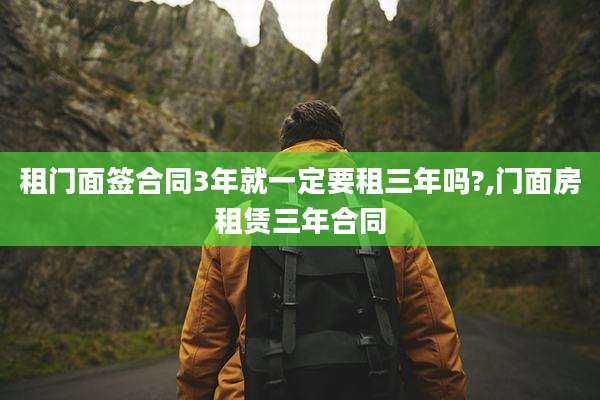 租门面签合同3年就一定要租三年吗?,门面房租赁三年合同