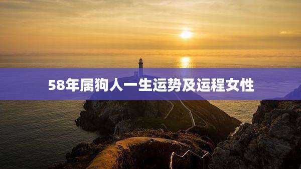 58年属狗人一生运势及运程女性