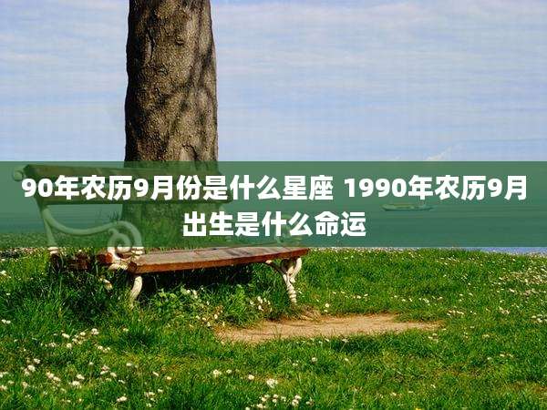 90年农历9月份是什么星座 1990年农历9月出生是什么命运