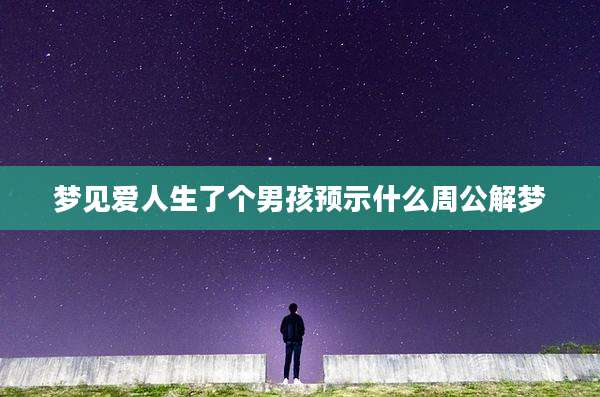 梦见爱人生了个男孩预示什么周公解梦