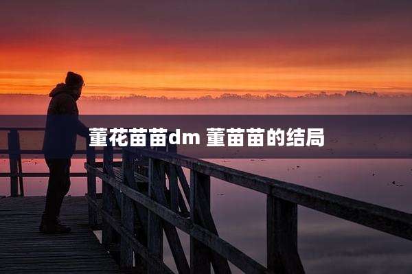 董花苗苗dm 董苗苗的结局