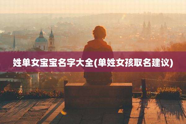 姓单女宝宝名字大全(单姓女孩取名建议)