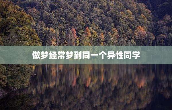 做梦经常梦到同一个异性同学