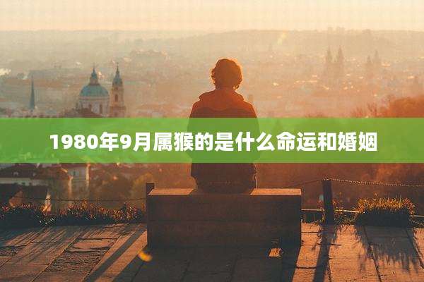1980年9月属猴的是什么命运和婚姻