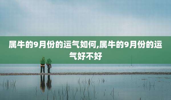 属牛的9月份的运气如何,属牛的9月份的运气好不好