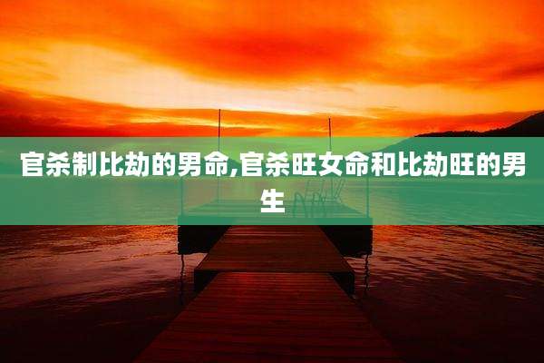 官杀制比劫的男命,官杀旺女命和比劫旺的男生