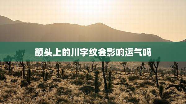 额头上的川字纹会影响运气吗