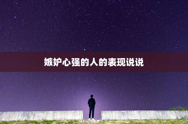 嫉妒心强的人的表现说说