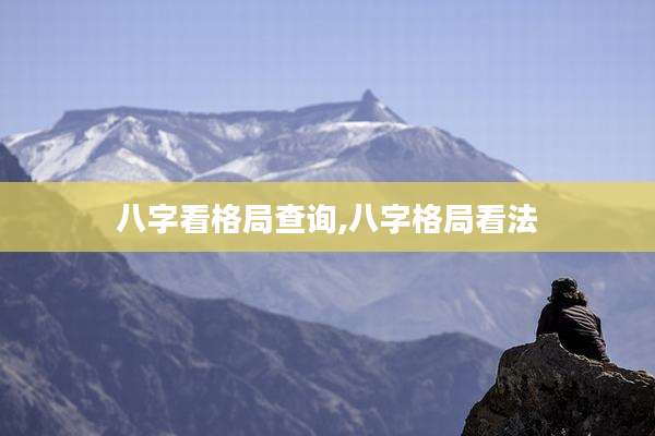 八字看格局查询,八字格局看法