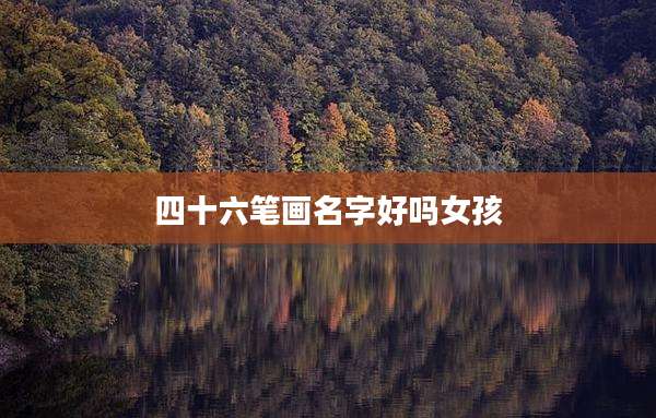 四十六笔画名字好吗女孩