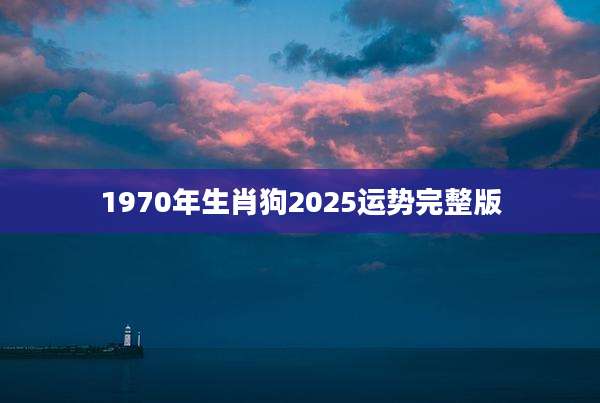 1970年生肖狗2025运势完整版
