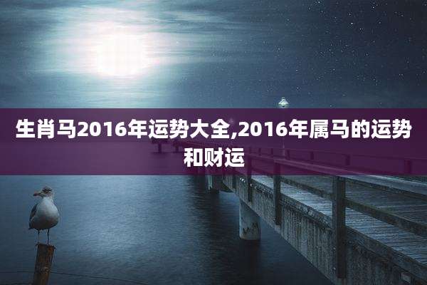 生肖马2016年运势大全,2016年属马的运势和财运