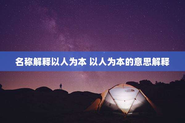 名称解释以人为本 以人为本的意思解释