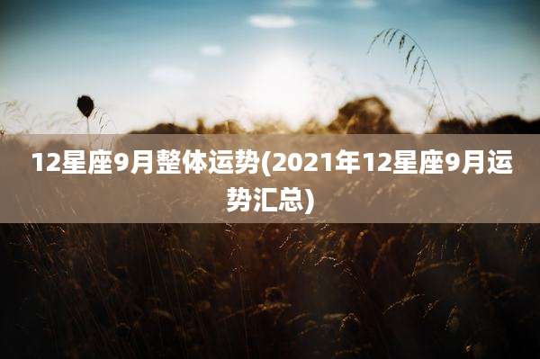 12星座9月整体运势(2021年12星座9月运势汇总)